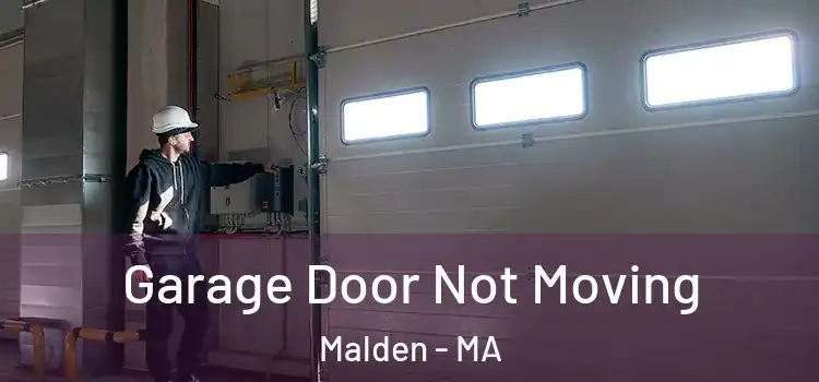 Garage Door Not Moving Malden - MA
